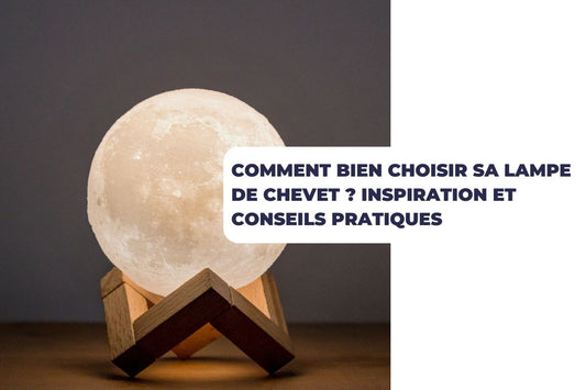 Comment bien choisir sa lampe de chevet ? Inspiration et conseils pratiques
